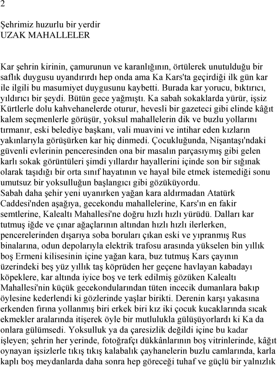 Ka sabah sokaklarda yürür, iģsiz Kürtlerle dolu kahvehanelerde oturur, hevesli bir gazeteci gibi elinde kâğıt kalem seçmenlerle görüģür, yoksul mahallelerin dik ve buzlu yollarını tırmanır, eski