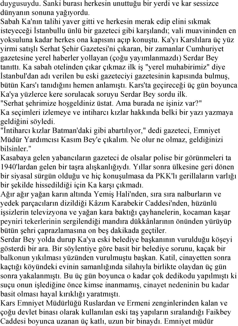 Ka'yı Karslılara üç yüz yirmi satıģlı Serhat ġehir Gazetesi'ni çıkaran, bir zamanlar Cumhuriyet gazetesine yerel haberler yollayan (çoğu yayımlanmazdı) Serdar Bey tanıttı.