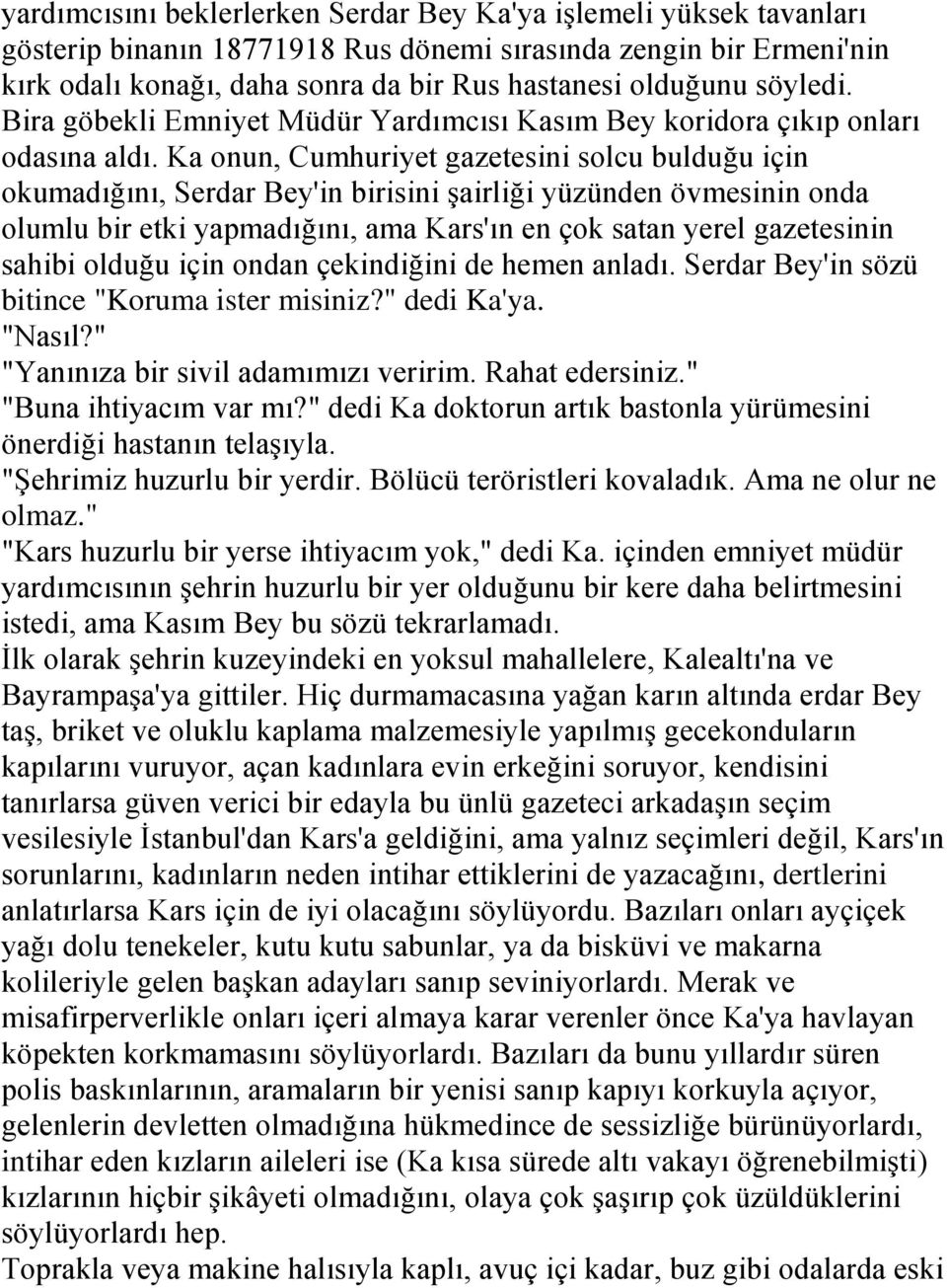 Ka onun, Cumhuriyet gazetesini solcu bulduğu için okumadığını, Serdar Bey'in birisini Ģairliği yüzünden övmesinin onda olumlu bir etki yapmadığını, ama Kars'ın en çok satan yerel gazetesinin sahibi