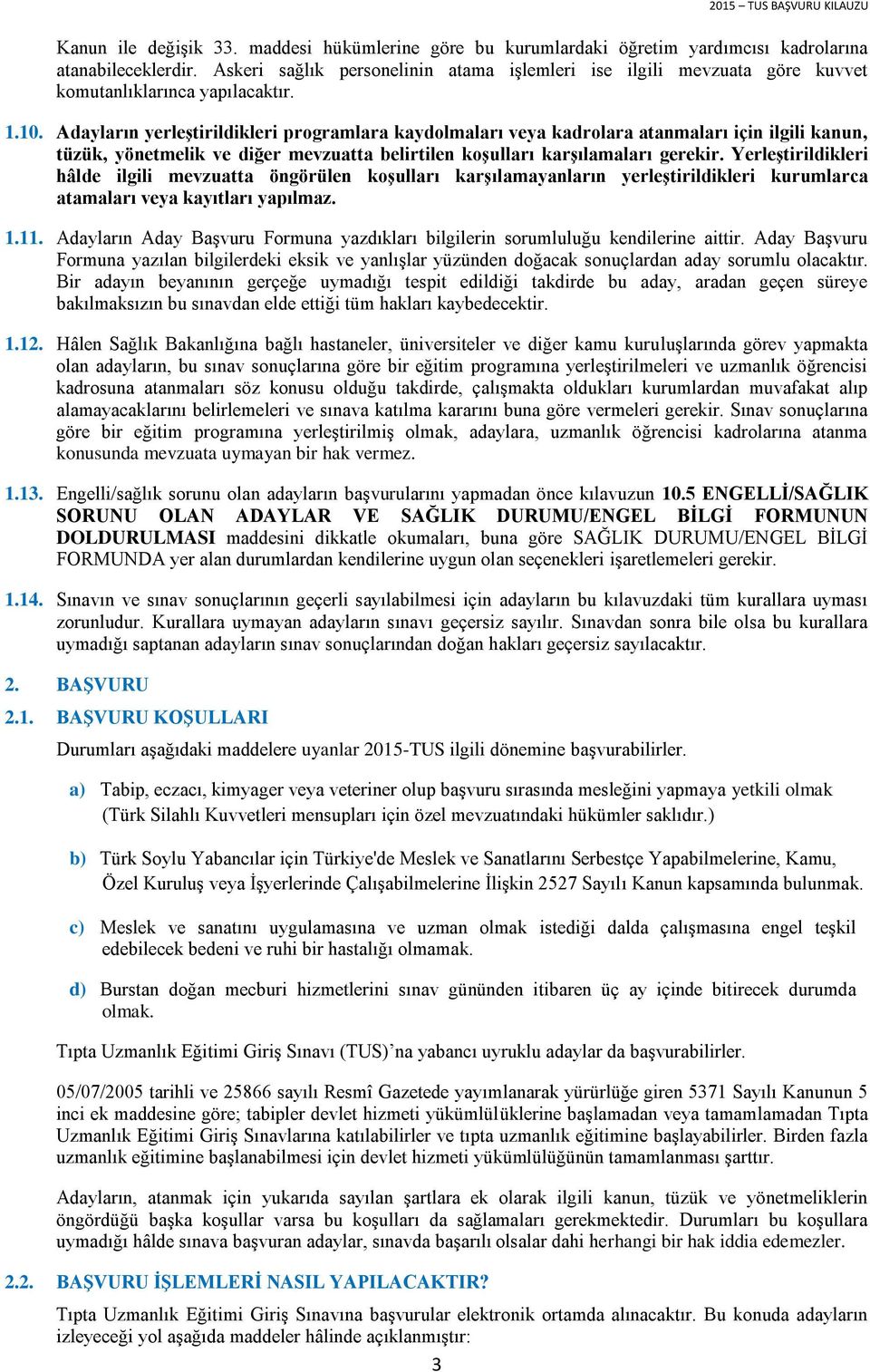 Adayların yerleştirildikleri programlara kaydolmaları veya kadrolara atanmaları için ilgili kanun, tüzük, yönetmelik ve diğer mevzuatta belirtilen koşulları karşılamaları gerekir.