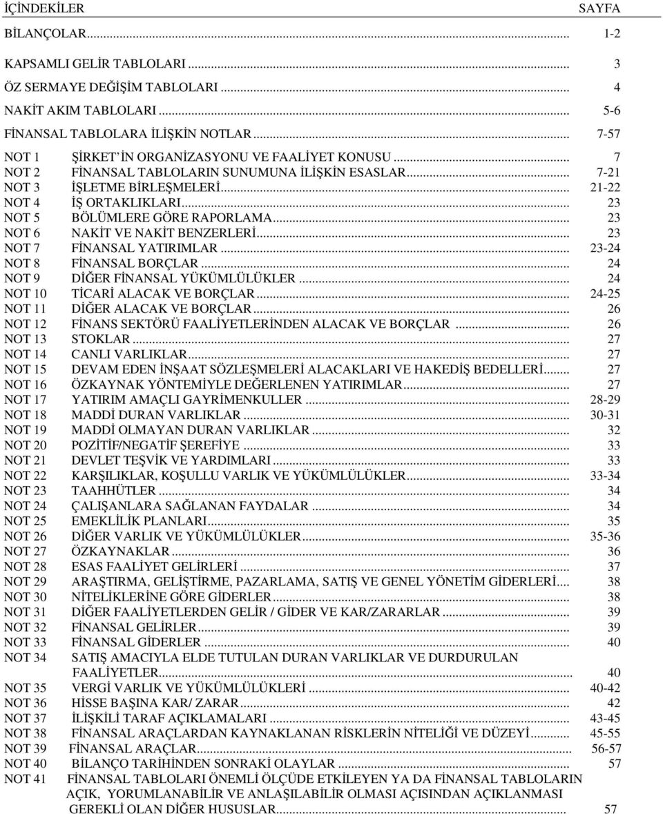 .. 23 NOT 5 BÖLÜMLERE GÖRE RAPORLAMA... 23 NOT 6 NAKĐT VE NAKĐT BENZERLERĐ... 23 NOT 7 FĐNANSAL YATIRIMLAR... 23-24 NOT 8 FĐNANSAL BORÇLAR... 24 NOT 9 DĐĞER FĐNANSAL YÜKÜMLÜLÜKLER.