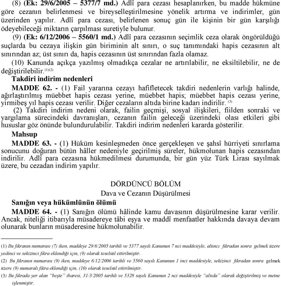 ) Adlî para cezasının seçimlik ceza olarak öngörüldüğü suçlarda bu cezaya ilişkin gün biriminin alt sınırı, o suç tanımındaki hapis cezasının alt sınırından az; üst sınırı da, hapis cezasının üst