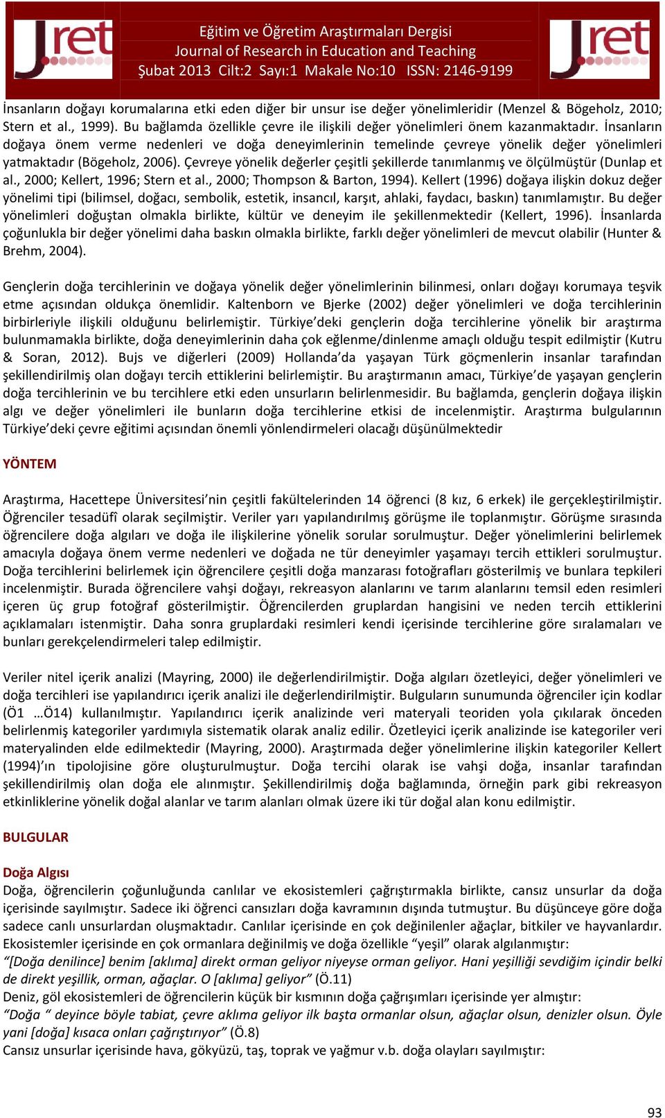 İnsanların doğaya önem verme nedenleri ve doğa deneyimlerinin temelinde çevreye yönelik değer yönelimleri yatmaktadır (Bögeholz, 2006).