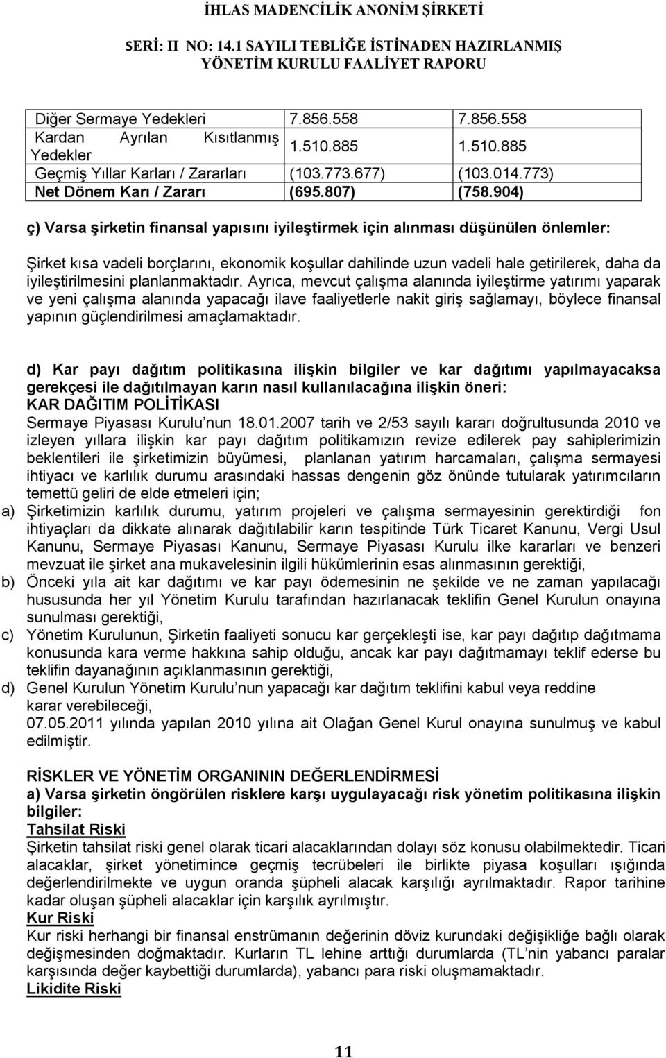 904) ç) Varsa şirketin finansal yapısını iyileştirmek için alınması düşünülen önlemler: Şirket kısa vadeli borçlarını, ekonomik koşullar dahilinde uzun vadeli hale getirilerek, daha da