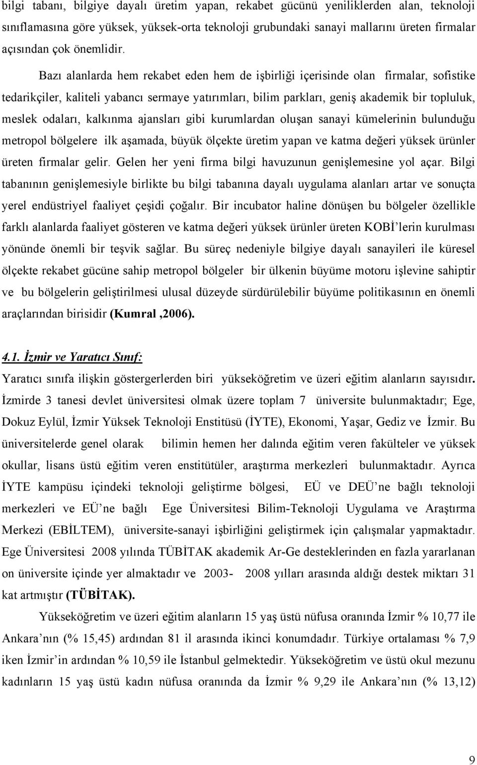 Bazı alanlarda hem rekabet eden hem de işbirliği içerisinde olan firmalar, sofistike tedarikçiler, kaliteli yabancı sermaye yatırımları, bilim parkları, geniş akademik bir topluluk, meslek odaları,