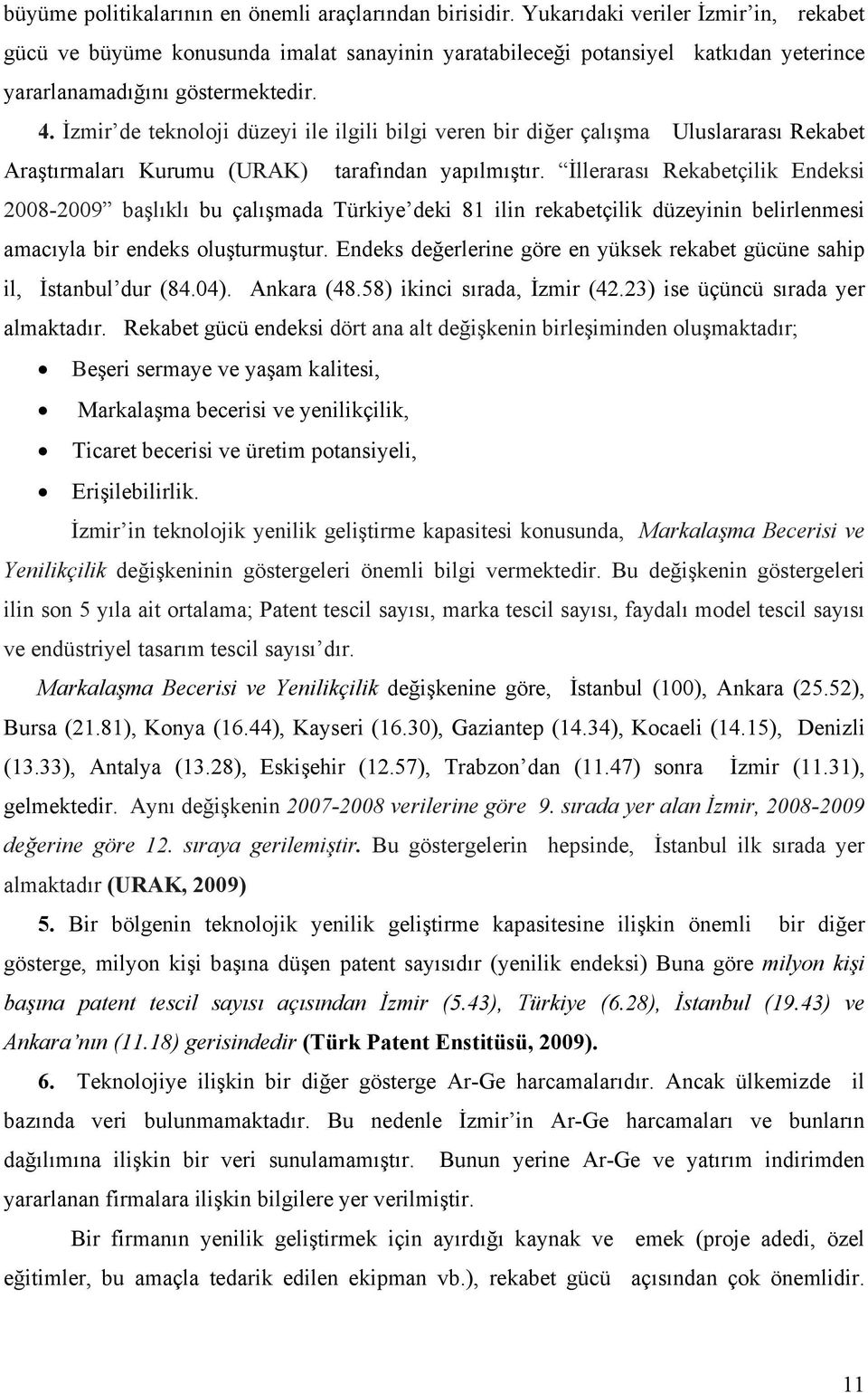 İzmir de teknoloji düzeyi ile ilgili bilgi veren bir diğer çalışma Uluslararası Rekabet Araştırmaları Kurumu (URAK) tarafından yapılmıştır.