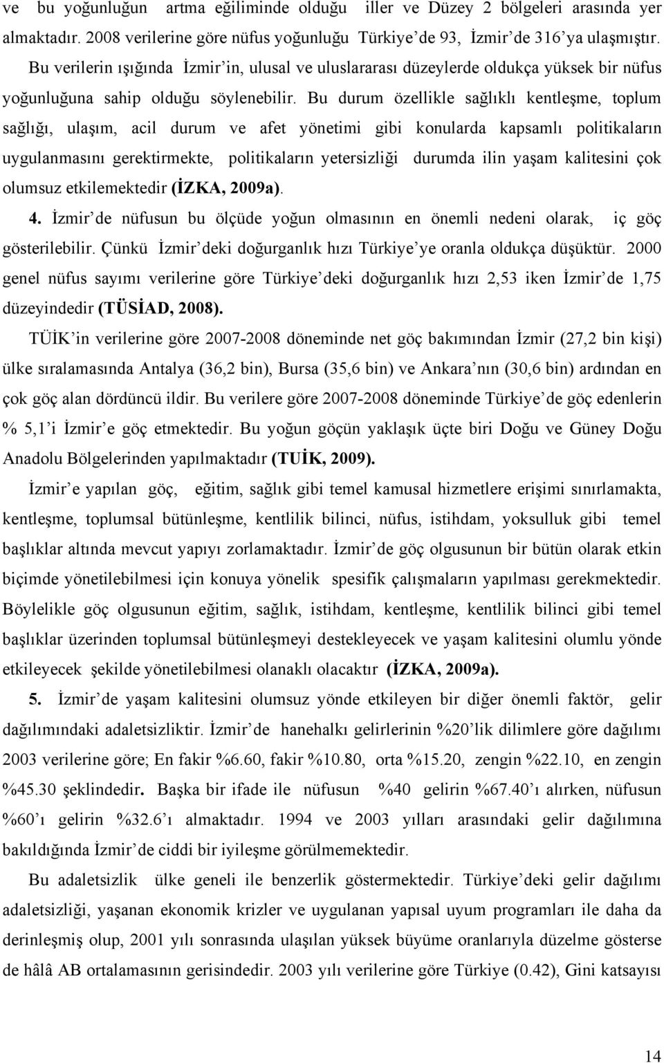 Bu durum özellikle sağlıklı kentleşme, toplum sağlığı, ulaşım, acil durum ve afet yönetimi gibi konularda kapsamlı politikaların uygulanmasını gerektirmekte, politikaların yetersizliği durumda ilin