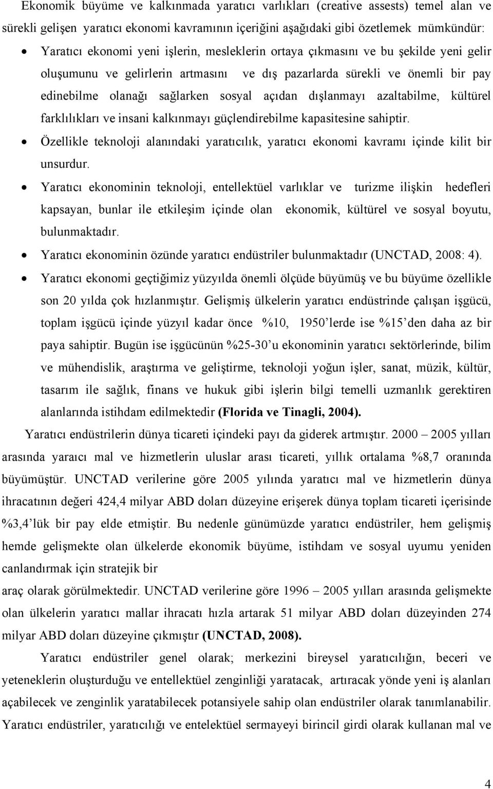 azaltabilme, kültürel farklılıkları ve insani kalkınmayı güçlendirebilme kapasitesine sahiptir. Özellikle teknoloji alanındaki yaratıcılık, yaratıcı ekonomi kavramı içinde kilit bir unsurdur.