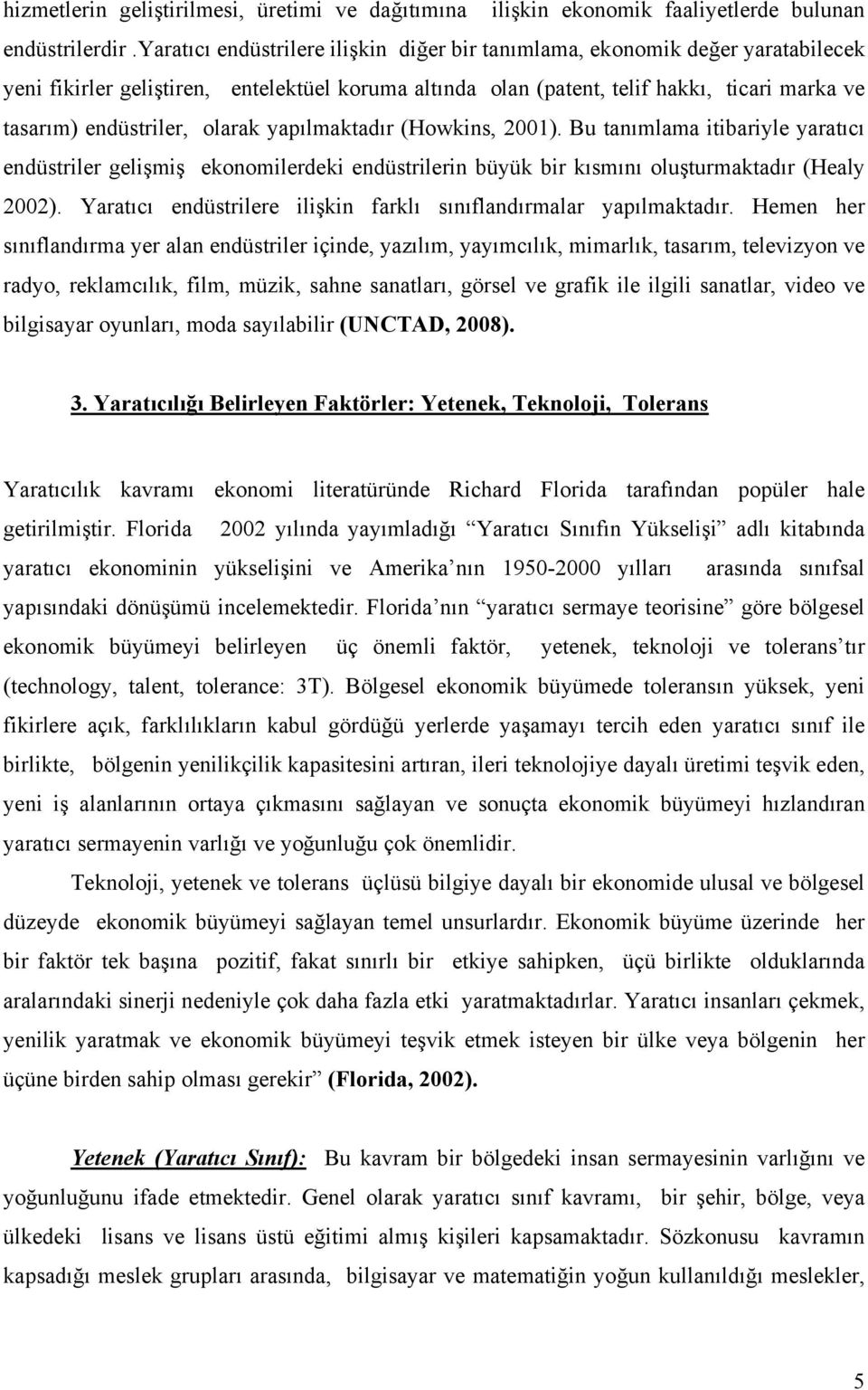 olarak yapılmaktadır (Howkins, 2001). Bu tanımlama itibariyle yaratıcı endüstriler gelişmiş ekonomilerdeki endüstrilerin büyük bir kısmını oluşturmaktadır (Healy 2002).