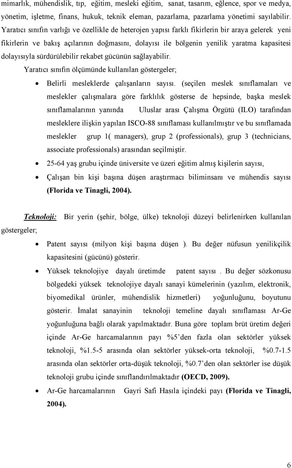 dolayısıyla sürdürülebilir rekabet gücünün sağlayabilir. Yaratıcı sınıfın ölçümünde kullanılan göstergeler; Belirli mesleklerde çalışanların sayısı.