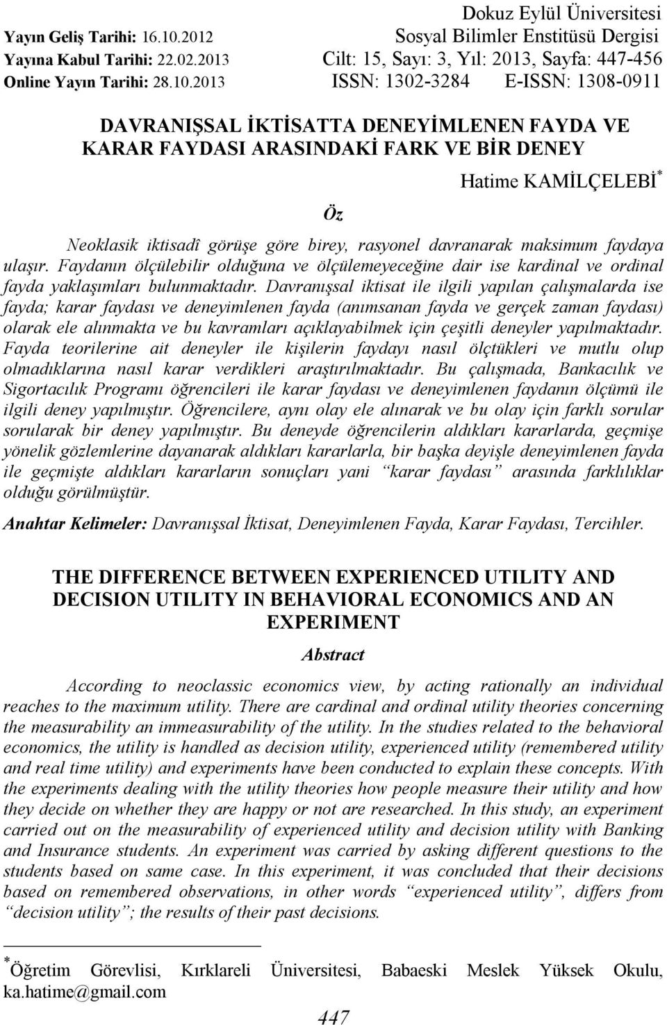 2013 ISSN: 1302-3284 E-ISSN: 1308-0911 DAVRANIŞSAL İKTİSATTA DENEYİMLENEN FAYDA VE KARAR FAYDASI ARASINDAKİ FARK VE BİR DENEY Öz Hatime KAMİLÇELEBİ * Neoklasik iktisadî görüşe göre birey, rasyonel