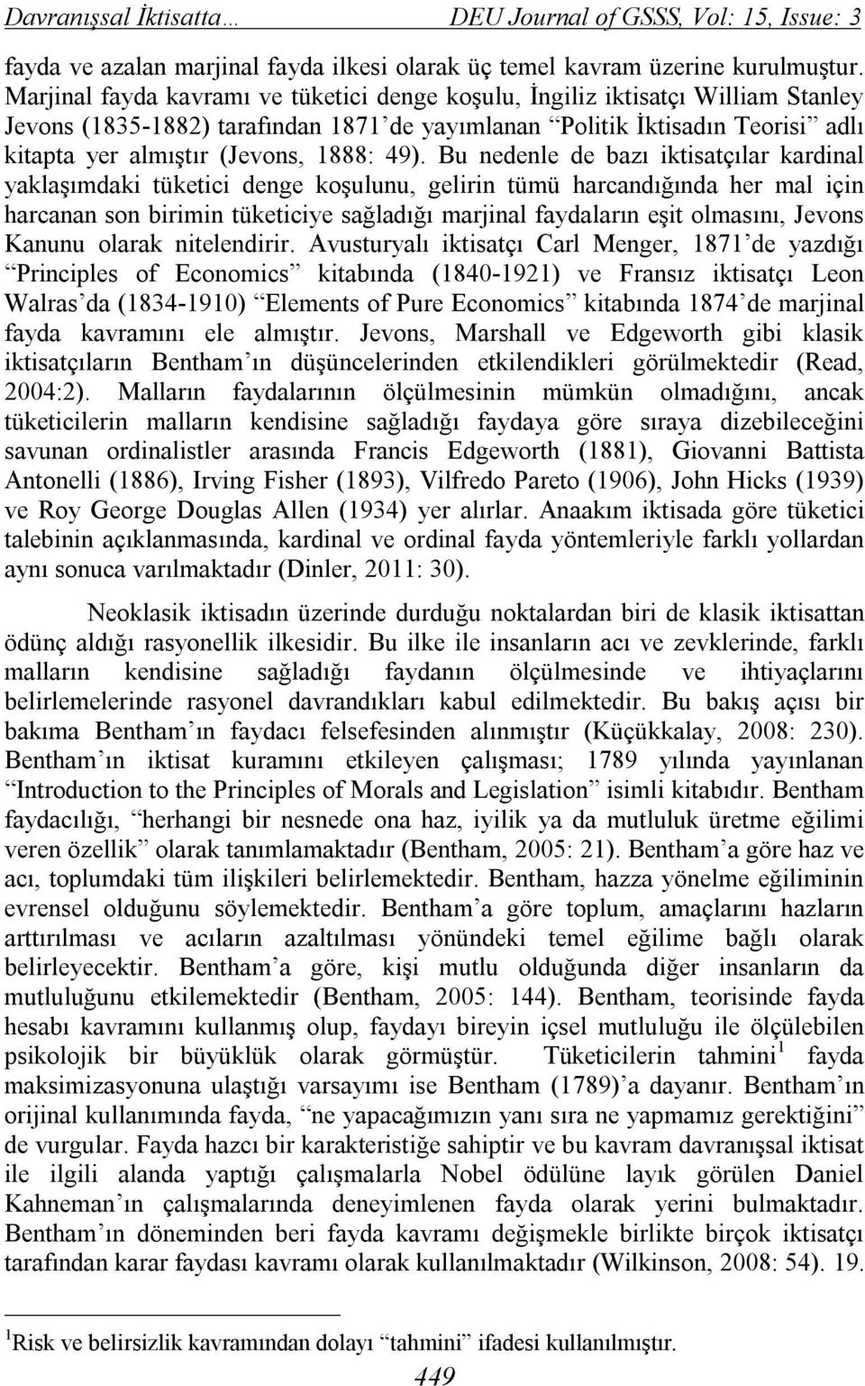 49). Bu nedenle de bazı iktisatçılar kardinal yaklaşımdaki tüketici denge koşulunu, gelirin tümü harcandığında her mal için harcanan son birimin tüketiciye sağladığı marjinal faydaların eşit