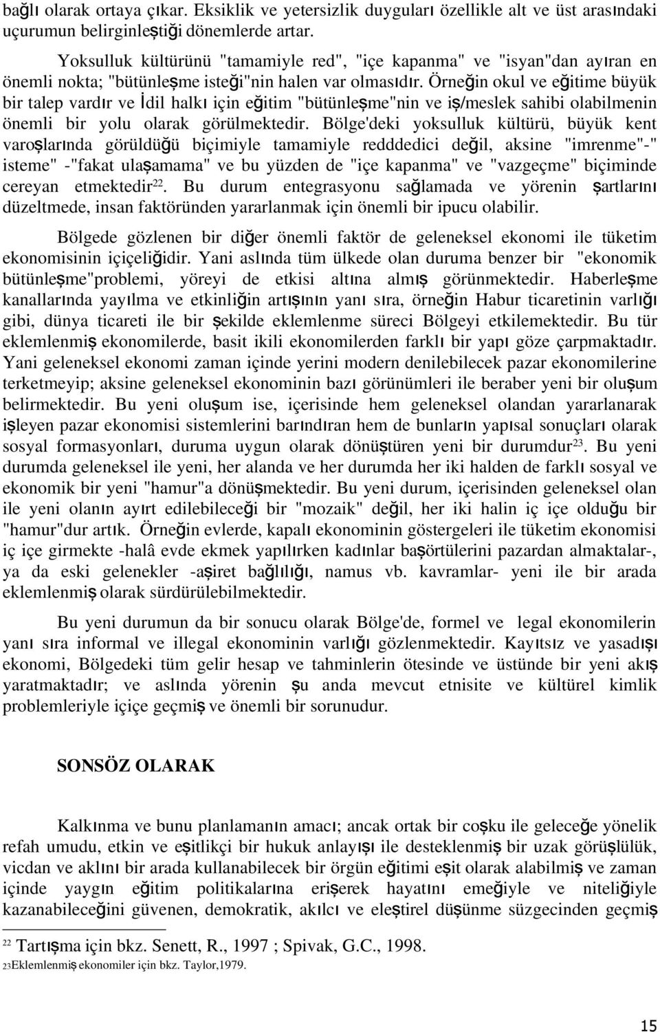 Öreği okul ve eğ itime büyük bir talep vardır ve İdil halk ı içi eğitim "bütüleşme"i ve i ş /meslek sahibi olabilmei öemli bir yolu olarak görülmektedir.