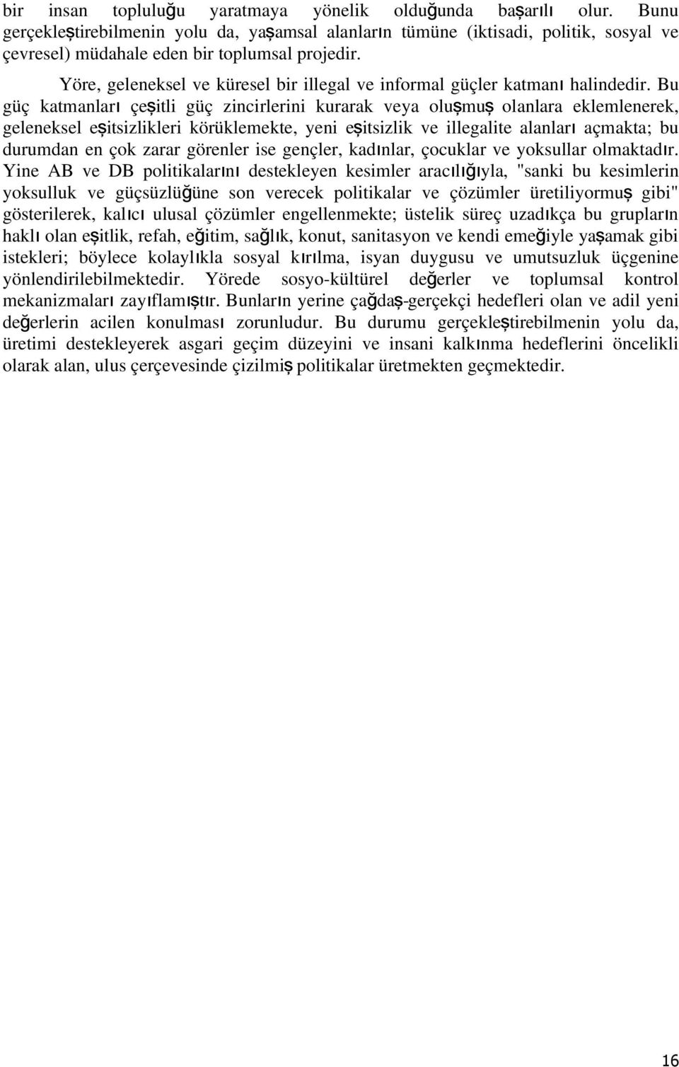 Bu güç katmalar ı çeşitli güç zicirlerii kurarak veya oluşmu ş olalara eklemleerek, geleeksel eşitsizlikleri körüklemekte, yei eşitsizlik ve illegalite alalar ı açmakta; bu durumda e çok zarar