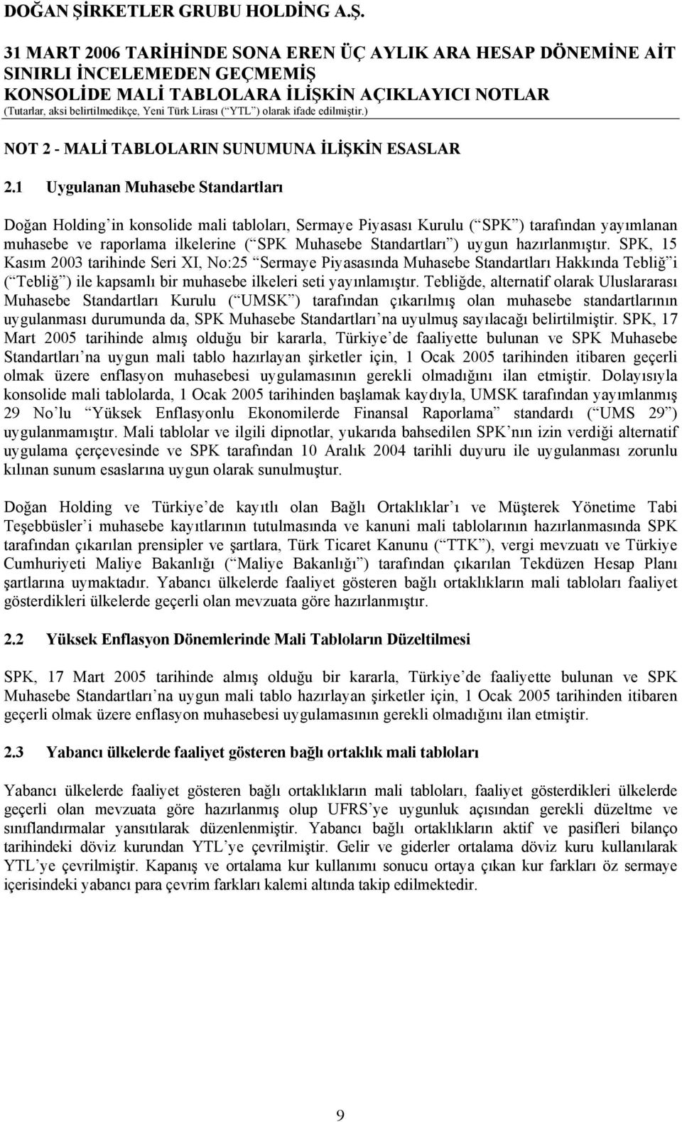 hazırlanmıştır. SPK, 15 Kasım 2003 tarihinde Seri XI, No:25 Sermaye Piyasasında Muhasebe Standartları Hakkında Tebliğ i ( Tebliğ ) ile kapsamlı bir muhasebe ilkeleri seti yayınlamıştır.