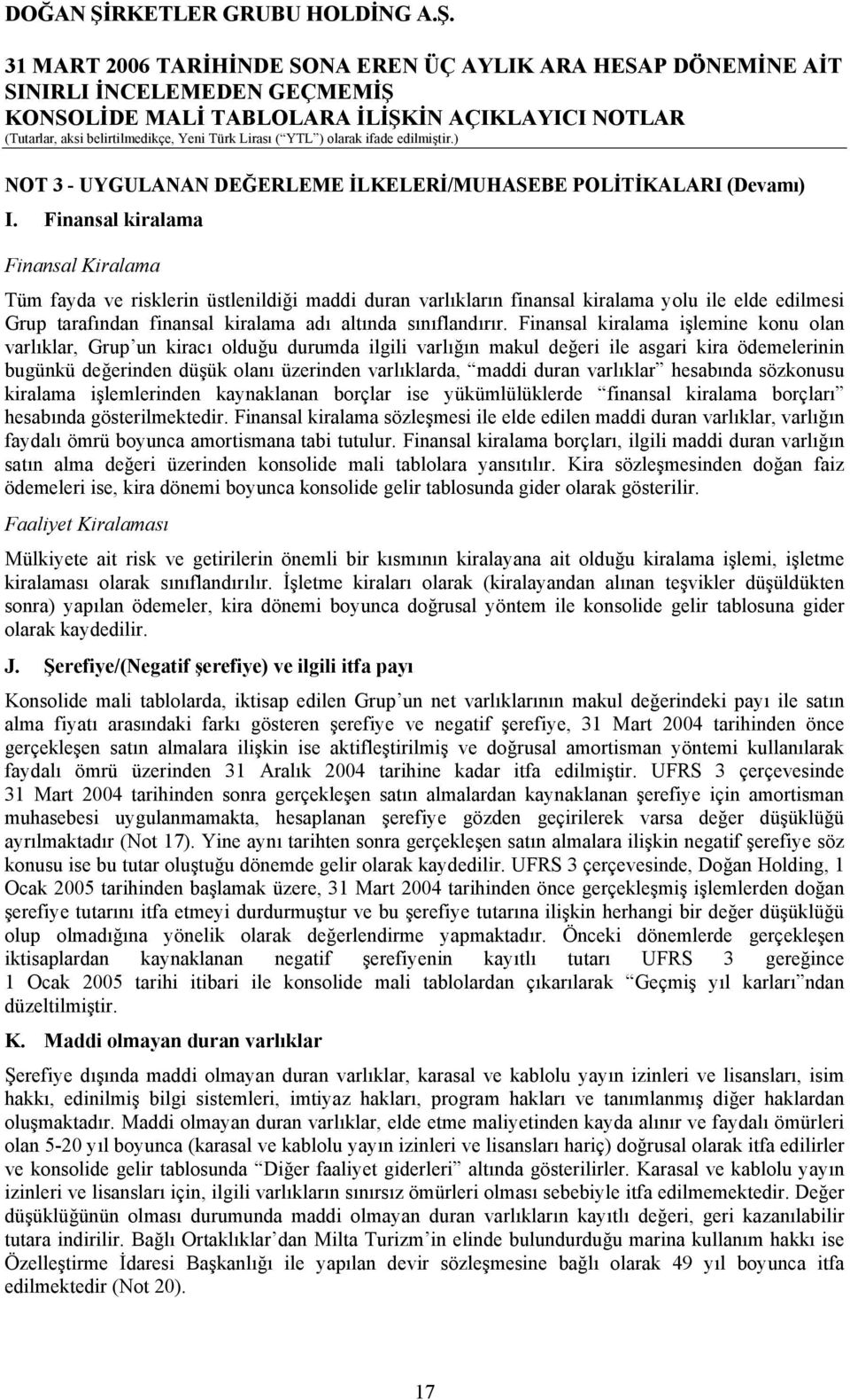 Finansal kiralama işlemine konu olan varlıklar, Grup un kiracı olduğu durumda ilgili varlığın makul değeri ile asgari kira ödemelerinin bugünkü değerinden düşük olanı üzerinden varlıklarda, maddi