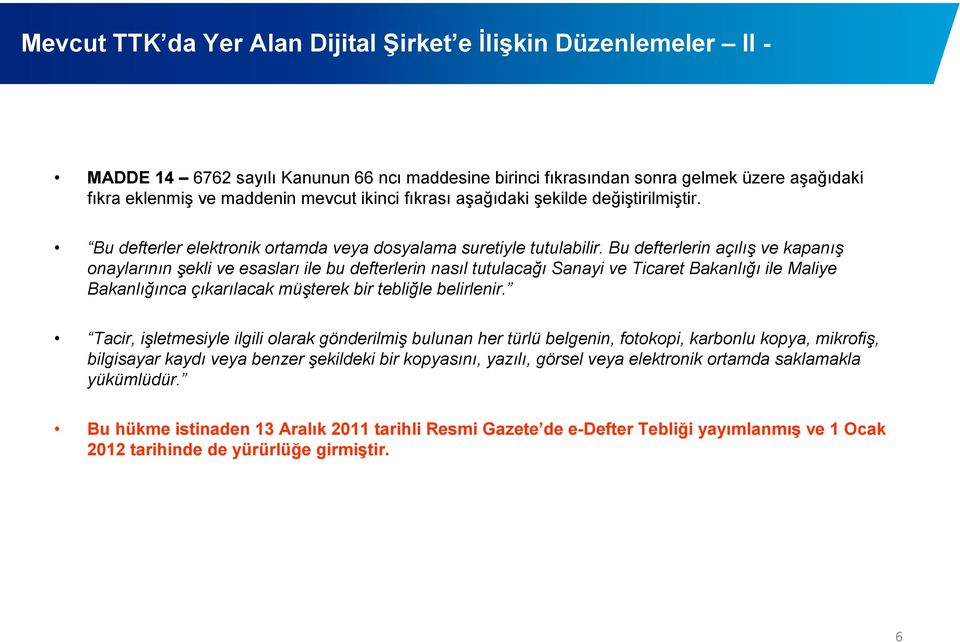 Bu defterlerin açılış ve kapanış onaylarının şekli ve esasları ile bu defterlerin nasıl tutulacağı Sanayi ve Ticaret Bakanlığı ile Maliye Bakanlığınca çıkarılacak müşterek bir tebliğle belirlenir.