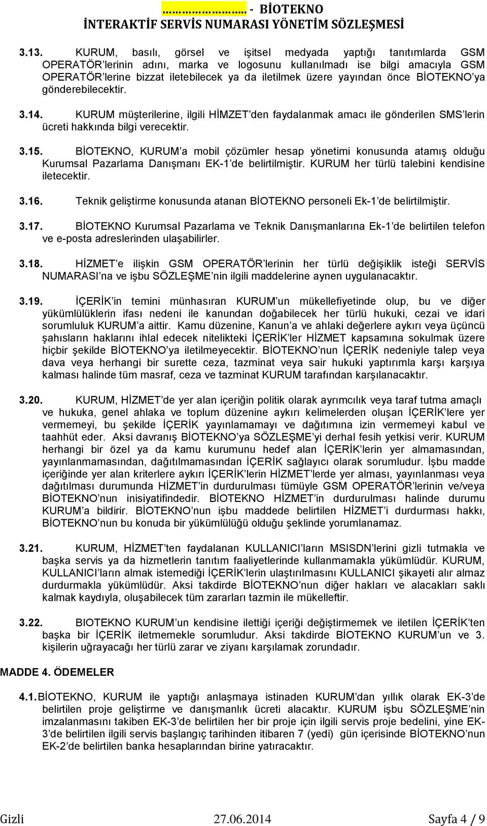 BİOTEKNO, KURUM a mobil çözümler hesap yönetimi konusunda atamış olduğu Kurumsal Pazarlama Danışmanı EK-1 de belirtilmiştir. KURUM her türlü talebini kendisine iletecektir. 3.16.