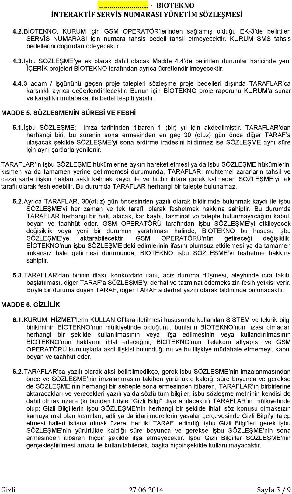 Bunun için BİOTEKNO proje raporunu KURUM a sunar ve karşılıklı mutabakat ile bedel tespiti yapılır. MADDE 5. SÖZLEŞMENİN SÜRESİ VE FESHİ 5.1.