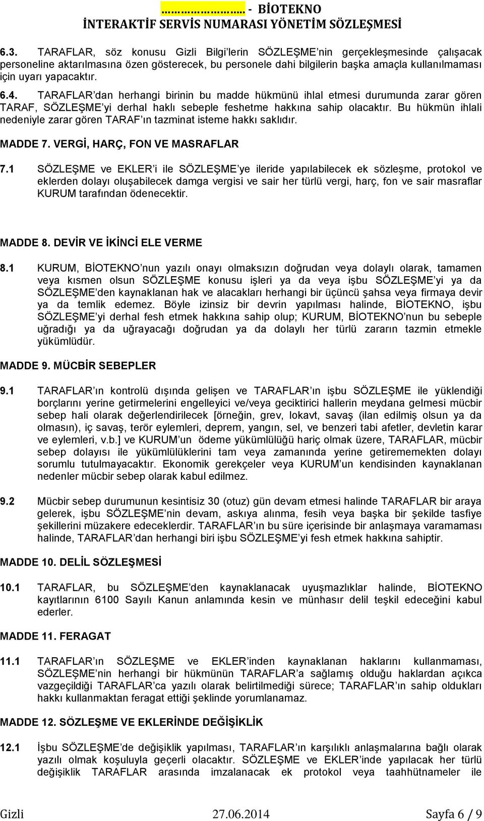 Bu hükmün ihlali nedeniyle zarar gören TARAF ın tazminat isteme hakkı saklıdır. MADDE 7. VERGİ, HARÇ, FON VE MASRAFLAR 7.