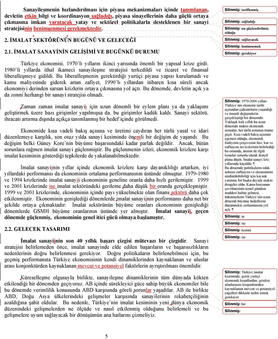 İMALAT SANAYİNİN GELİŞİMİ VE BUGÜNKÜ DURUMU Türkiye ekonomisi, 1970 li yılların ikinci yarısında önemli bir yapısal krize girdi.