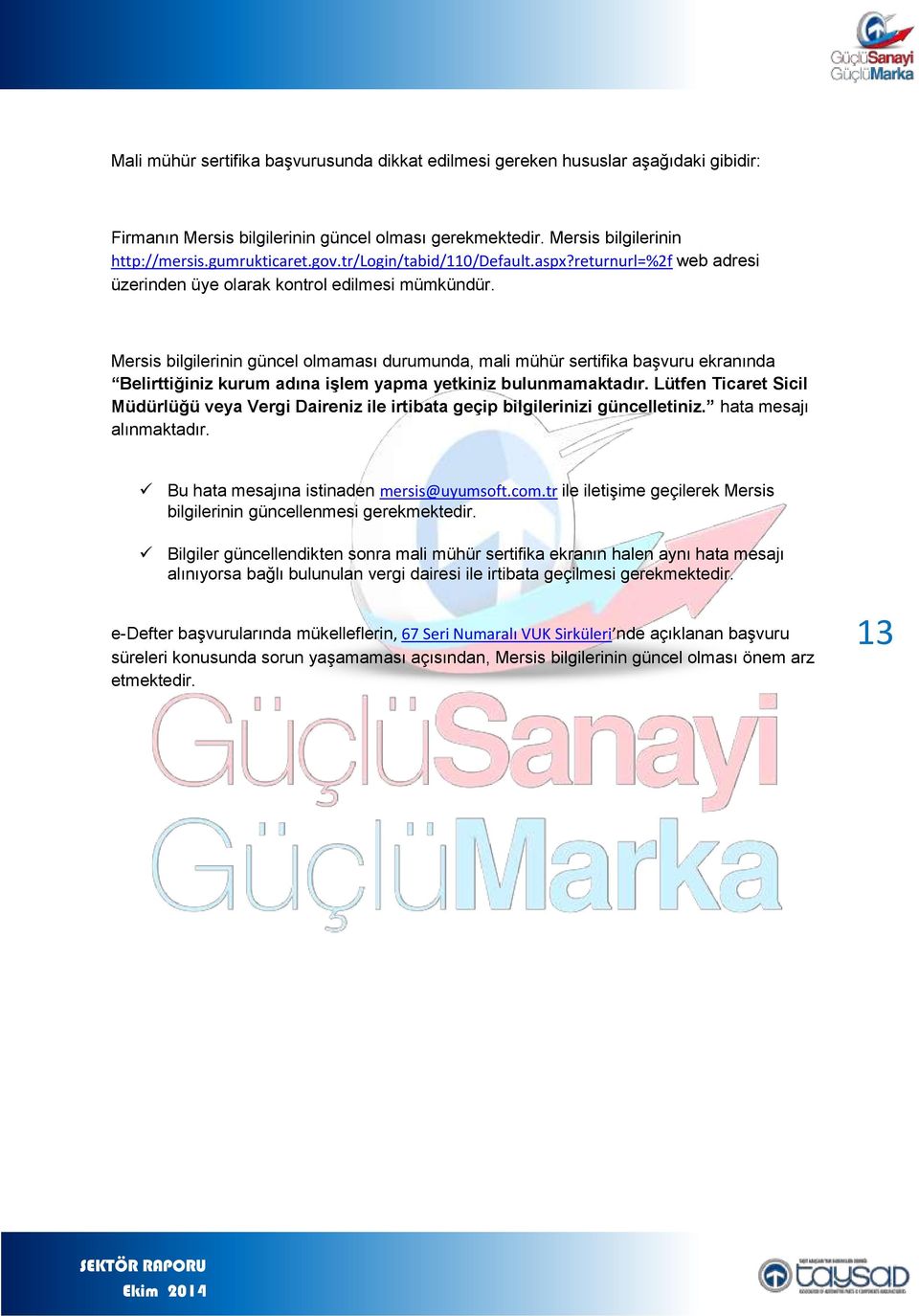 Mersis bilgilerinin güncel olmaması durumunda, mali mühür sertifika başvuru ekranında Belirttiğiniz kurum adına işlem yapma yetkiniz bulunmamaktadır.