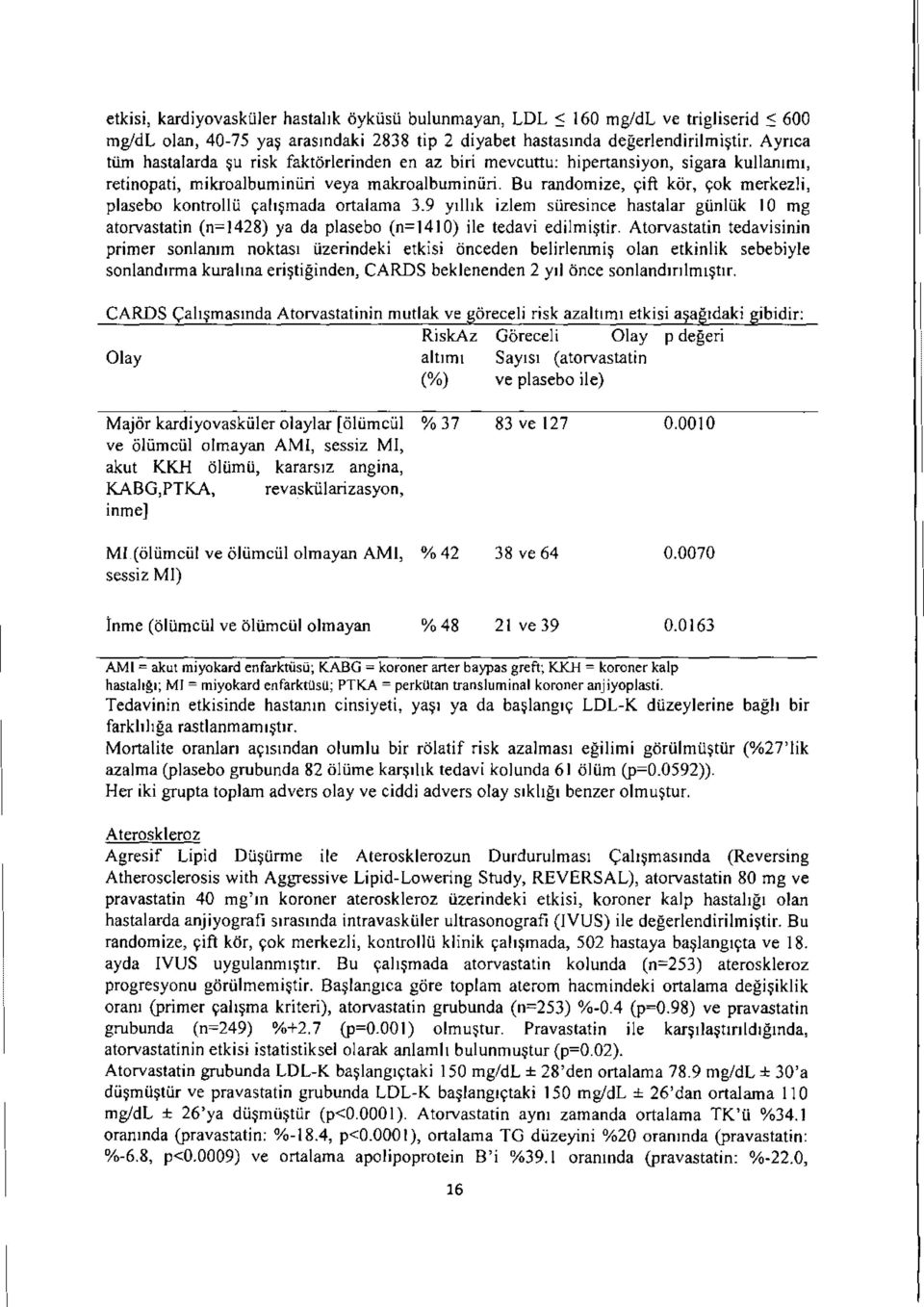 Bu randomize, yift kor, yok merkezli, plasebo kontrollii yah~mada ortalama 3.9 yilhk izlem stiresince hastalar gtinlii.k I 0 mg atorvastatin (n=1428) ya da plasebo (n=1410) ile tedavi edilmi$tir.