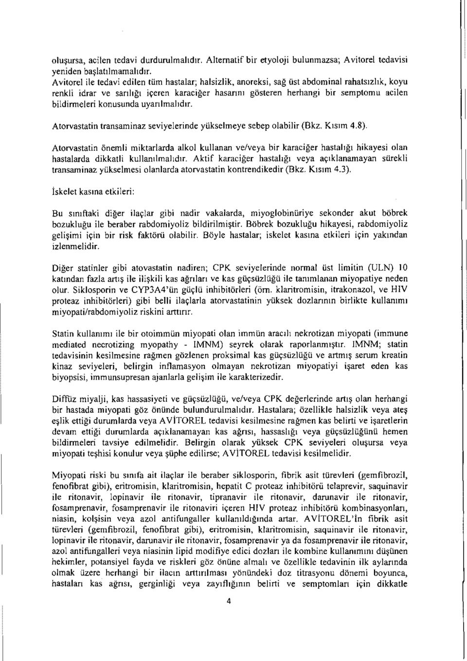 ;eren karaciger hasanm gosteren herhangi bir semptomu acilen bildirmeleri konusunda uyanlmahd1r. Atorvastatin transaminaz seviyelerinde yilkselmeye sebep olabilir (Bkz. KISJm 4.8).