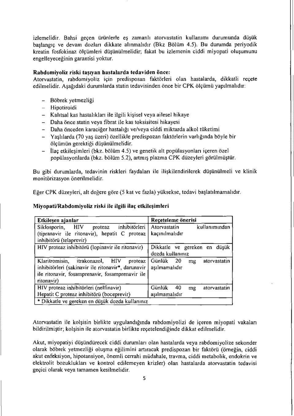 Rabdomiyoliz riski ta~1yan bastalarda tedaviden Once: Atorvastatin, rabdomiyoliz iyin predisposan fakt6rleri alan hastalarda, dikkatli reyete edilmelidir. A."?