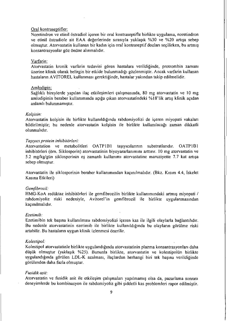 Varfarin: Atorvastatin kronik varfarin tedavisi goren hastalara verildiginde, protrombin zamam iizerine klinik olarak belirgin bir etkide bulunmadtgl gozlenmi~tir.