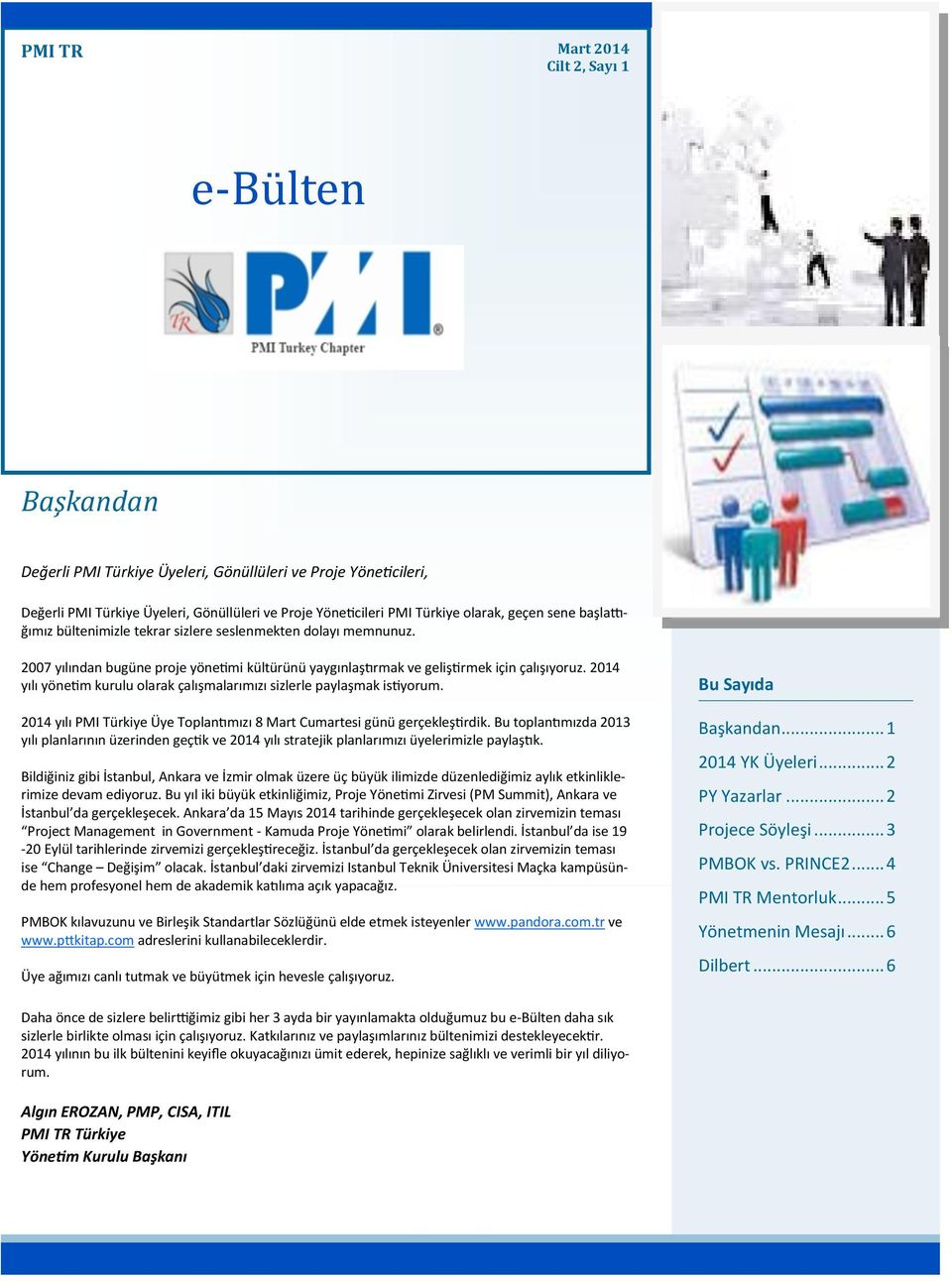 2014 yılı yönetim kurulu olarak çalışmalarımızı sizlerle paylaşmak istiyorum. 2014 yılı PMI Türkiye Üye Toplantımızı 8 Mart Cumartesi günü gerçekleştirdik.