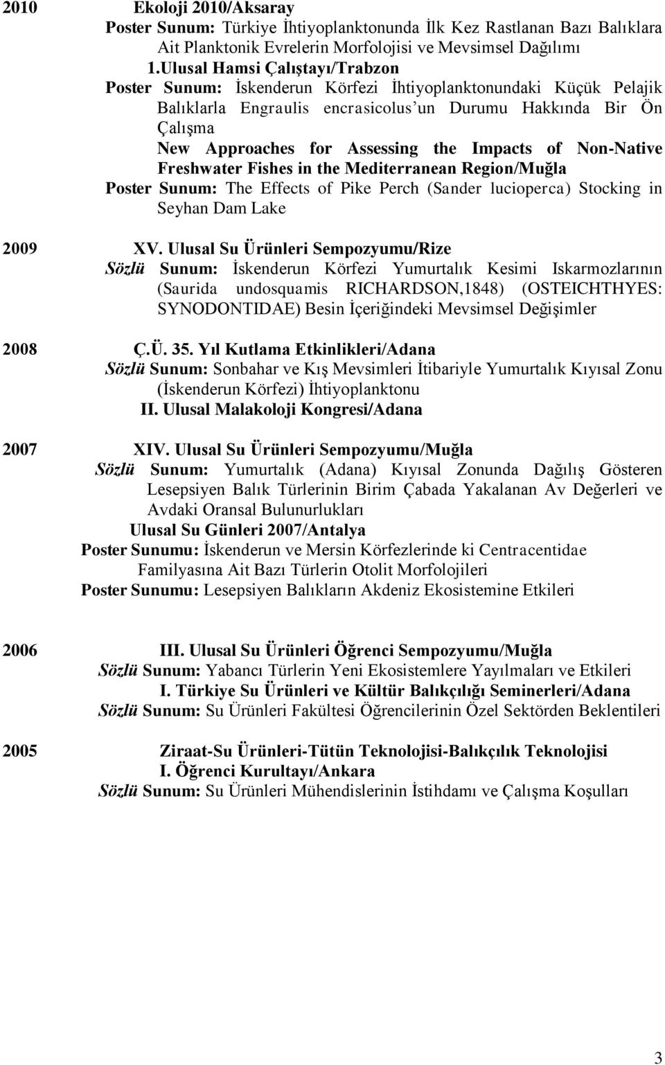 Impacts of Non-Native Freshwater Fishes in the Mediterranean Region/Muğla Poster Sunum: The Effects of Pike Perch (Sander lucioperca) Stocking in Seyhan Dam Lake 2009 XV.