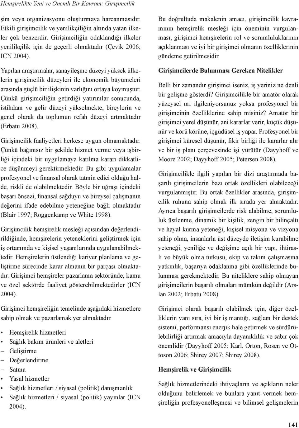 Yapılan araştırmalar, sanayileşme düzeyi yüksek ülkelerin girişimcilik düzeyleri ile ekonomik büyümeleri arasında güçlü bir ilişkinin varlığını ortaya koymuştur.