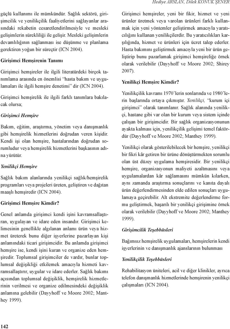 Mesleki gelişimlerin devamlılığının sağlanması ise düşünme ve planlama gerektiren yoğun bir süreçtir (ICN 2004).