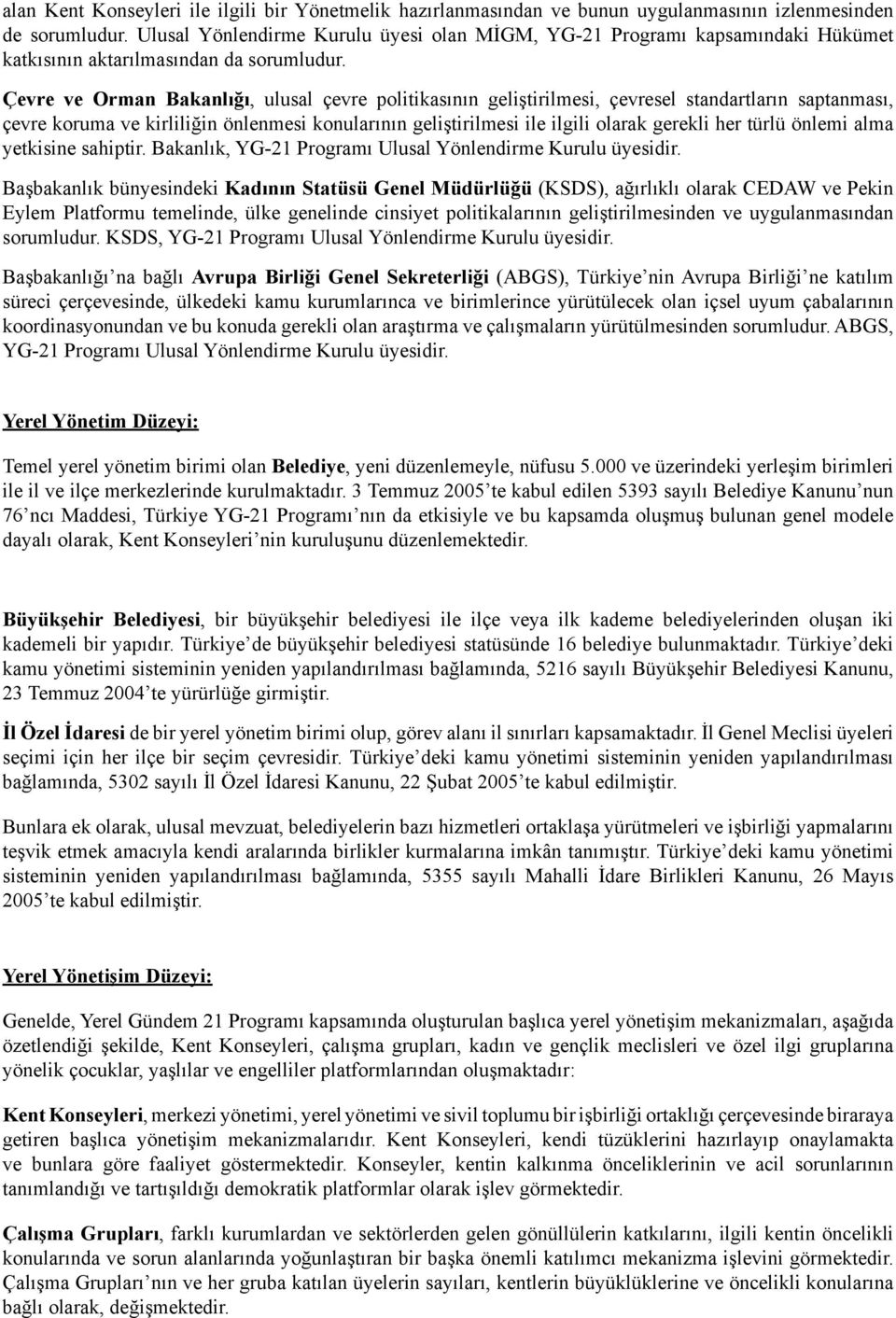 Çevre ve Orman Bakanlığı, ulusal çevre politikasının geliştirilmesi, çevresel standartların saptanması, çevre koruma ve kirliliğin önlenmesi konularının geliştirilmesi ile ilgili olarak gerekli her