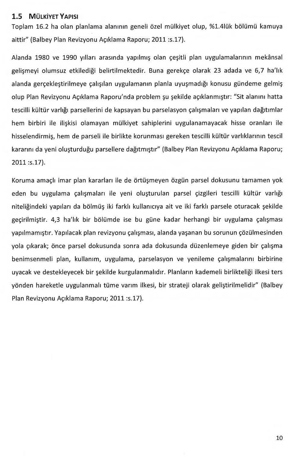 Buna gerekçe olarak 23 adada ve 6,7 ha'lık alanda gerçekleştirilmeye çalışılan uygulamanın planla uyuşmadığı konusu gündeme gelmiş olup Plan Revizyonu Açıklama Raporu'nda problem şu şekilde