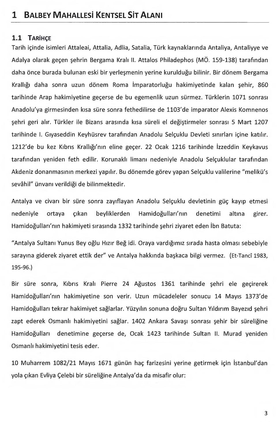 Bir dönem Bergama Krallığı daha sonra uzun dönem Roma İmparatorluğu hakimiyetinde kalan şehir, 860 tarihinde Arap hakimiyetine geçerse de bu egemenlik uzun sürmez.