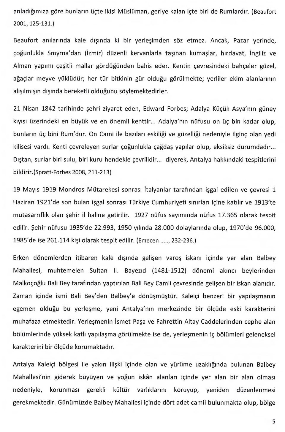 Kentin çevresindeki bahçeler güzel, ağaçlar meyve yüklüdür; her tür bitkinin gür olduğu görülmekte; yerliler ekim alanlarının alışılmışın dışında bereketli olduğunu söylemektedirler.