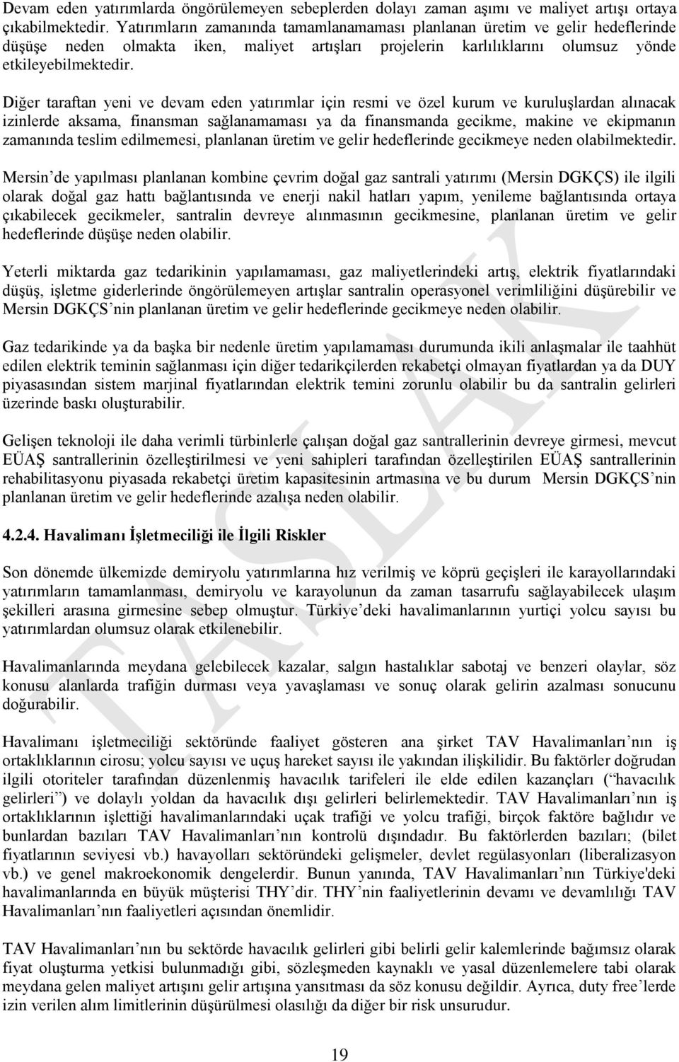 Diğer taraftan yeni ve devam eden yatırımlar için resmi ve özel kurum ve kuruluşlardan alınacak izinlerde aksama, finansman sağlanamaması ya da finansmanda gecikme, makine ve ekipmanın zamanında