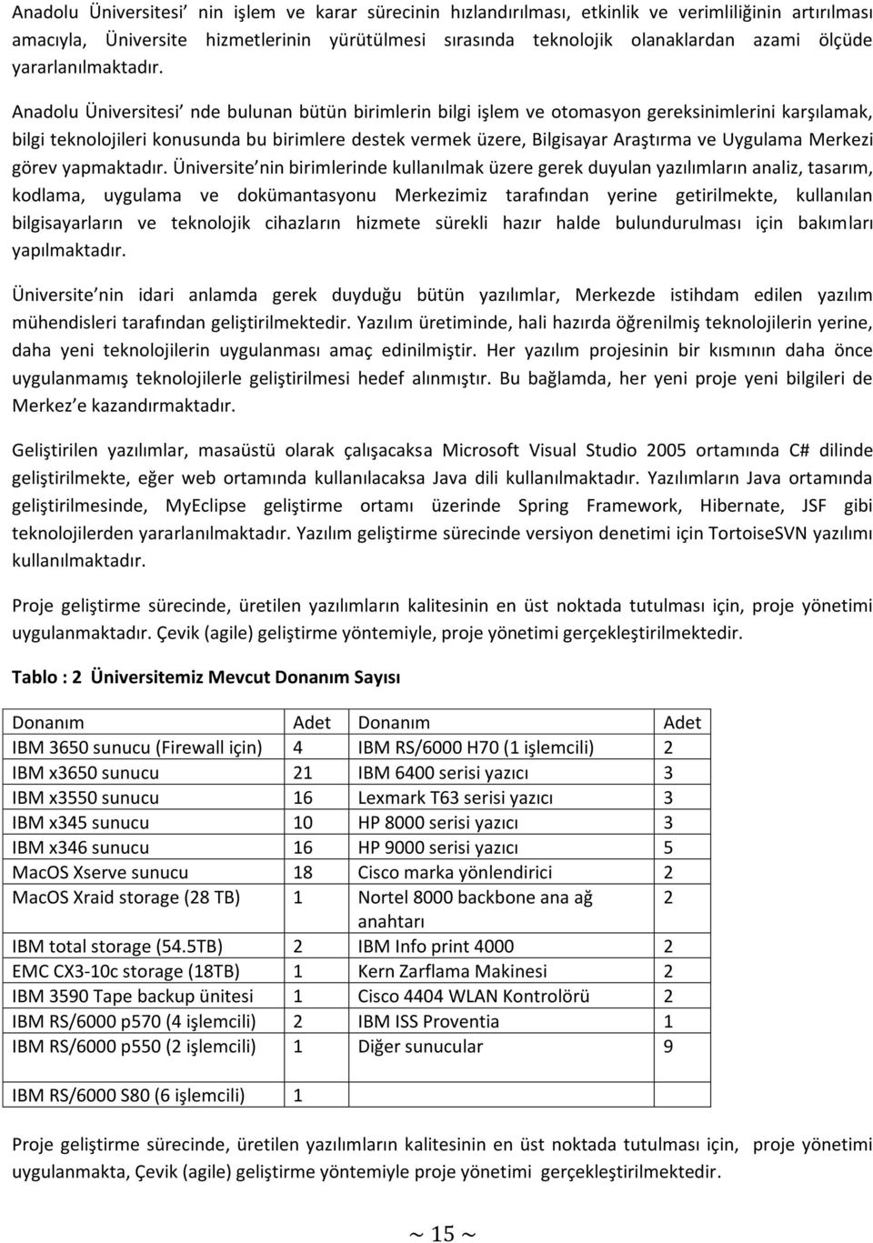 Anadolu Üniversitesi nde bulunan bütün birimlerin bilgi işlem ve otomasyon gereksinimlerini karşılamak, bilgi teknolojileri konusunda bu birimlere destek vermek üzere, Bilgisayar Araştırma ve