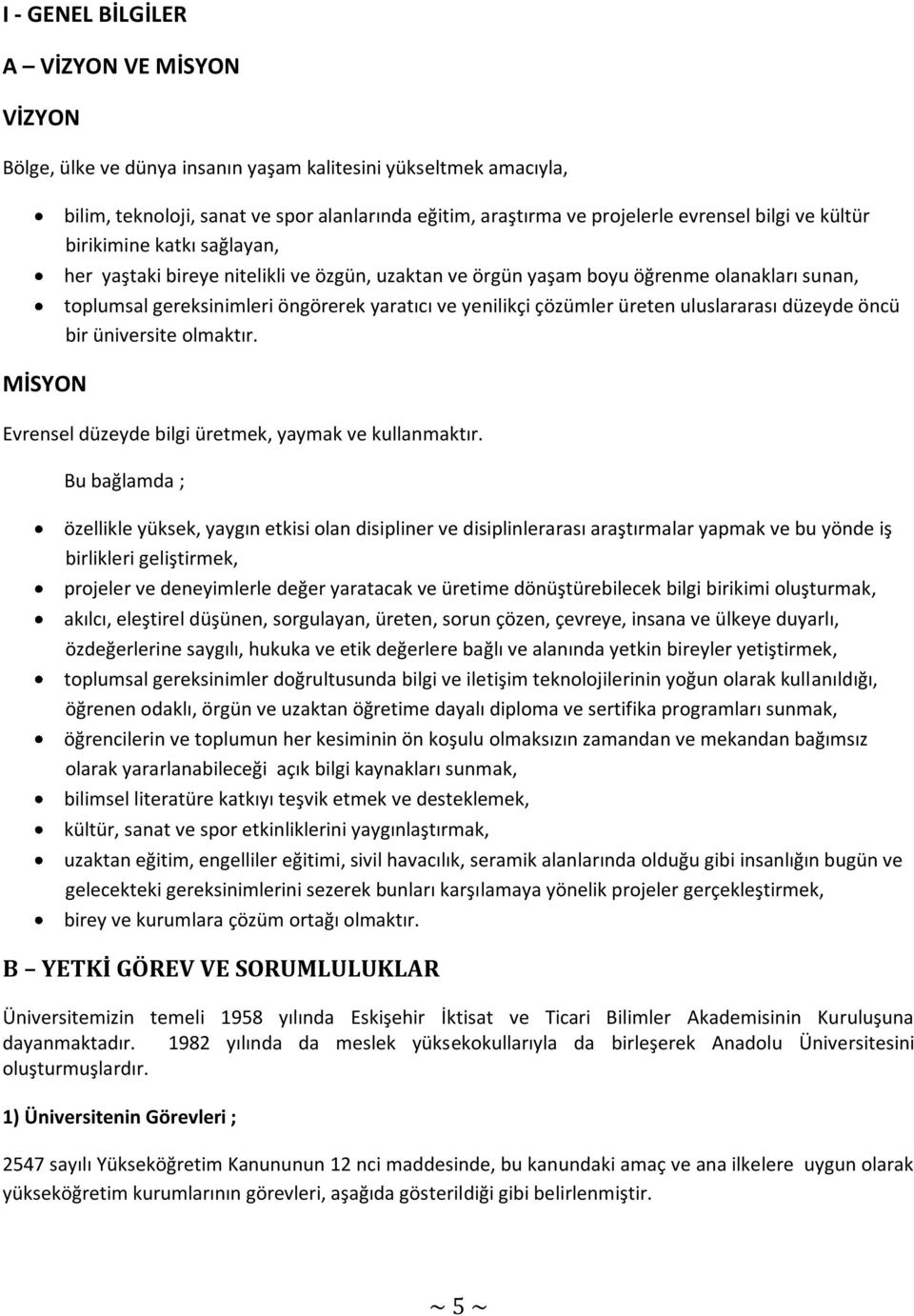 yenilikçi çözümler üreten uluslararası düzeyde öncü bir üniversite olmaktır. Evrensel düzeyde bilgi üretmek, yaymak ve kullanmaktır.