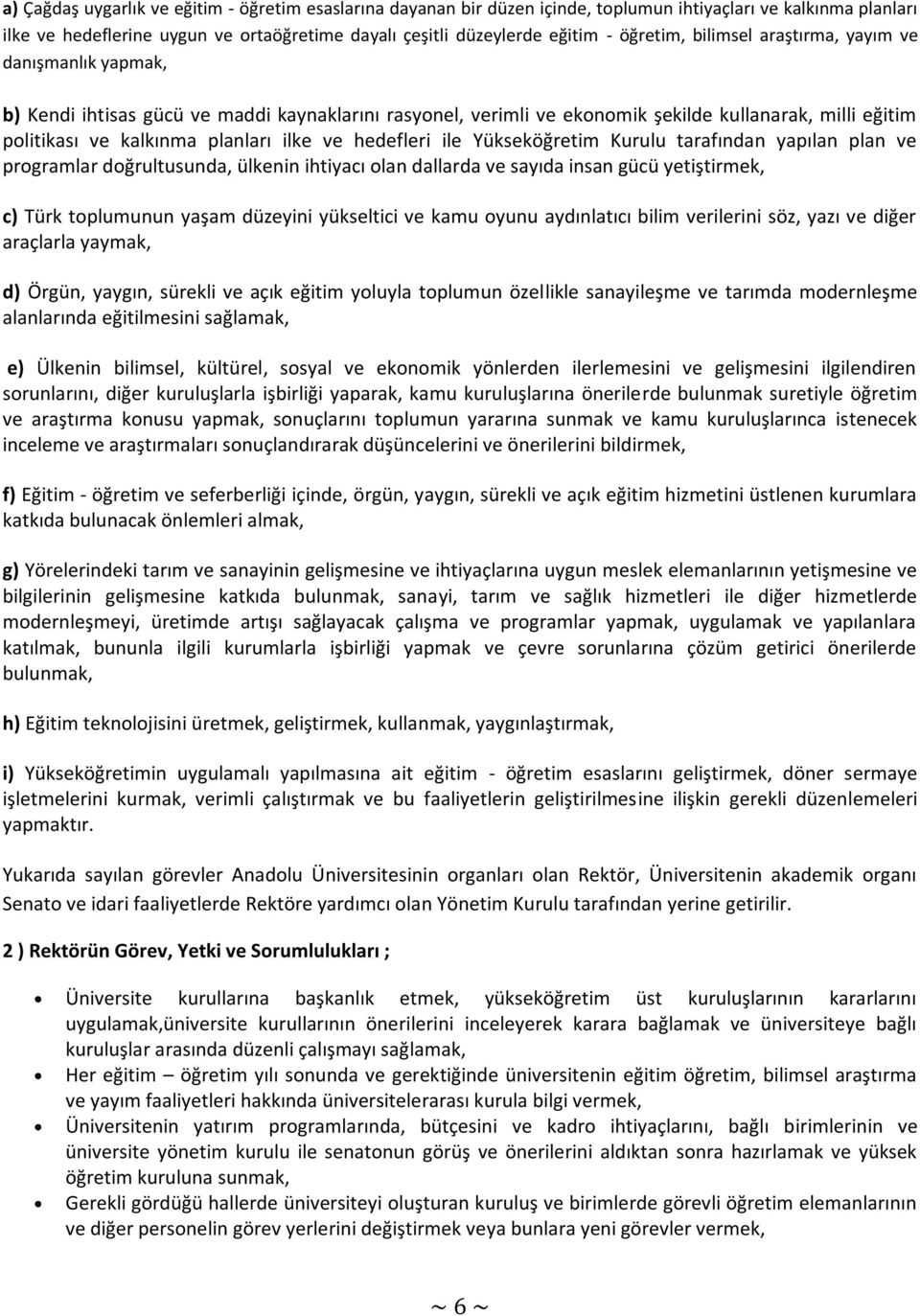 ilke ve hedefleri ile Yükseköğretim Kurulu tarafından yapılan plan ve programlar doğrultusunda, ülkenin ihtiyacı olan dallarda ve sayıda insan gücü yetiştirmek, c) Türk toplumunun yaşam düzeyini