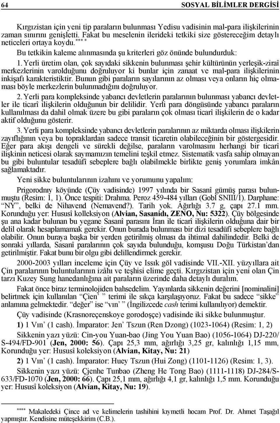 Yerli üretim olan, çok sayıdaki sikkenin bulunması şehir kültürünün yerleşik-ziraî merkezlerinin varolduğunu doğruluyor ki bunlar için zanaat ve mal-para ilişkilerinin inkişafı karakteristiktir.