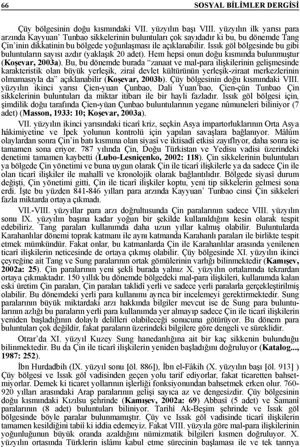 Issık göl bölgesinde bu gibi buluntuların sayısı azdır (yaklaşık 20 adet). Hem hepsi onun doğu kısmında bulunmuştur (Koşevar, 2003a).