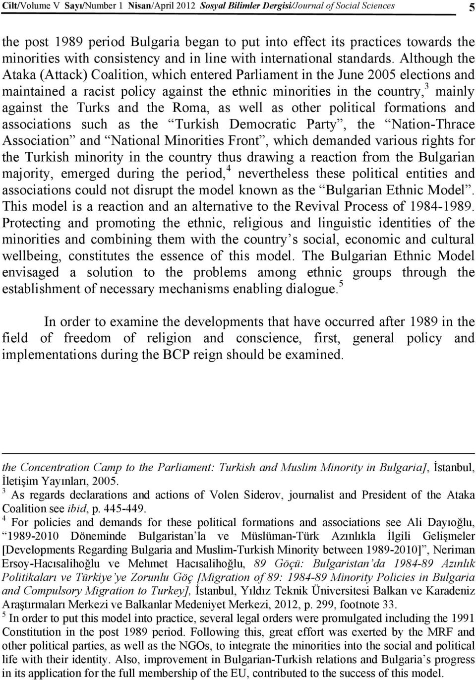 Although the Ataka (Attack) Coalition, which entered Parliament in the June 2005 elections and maintained a racist policy against the ethnic minorities in the country, 3 mainly against the Turks and