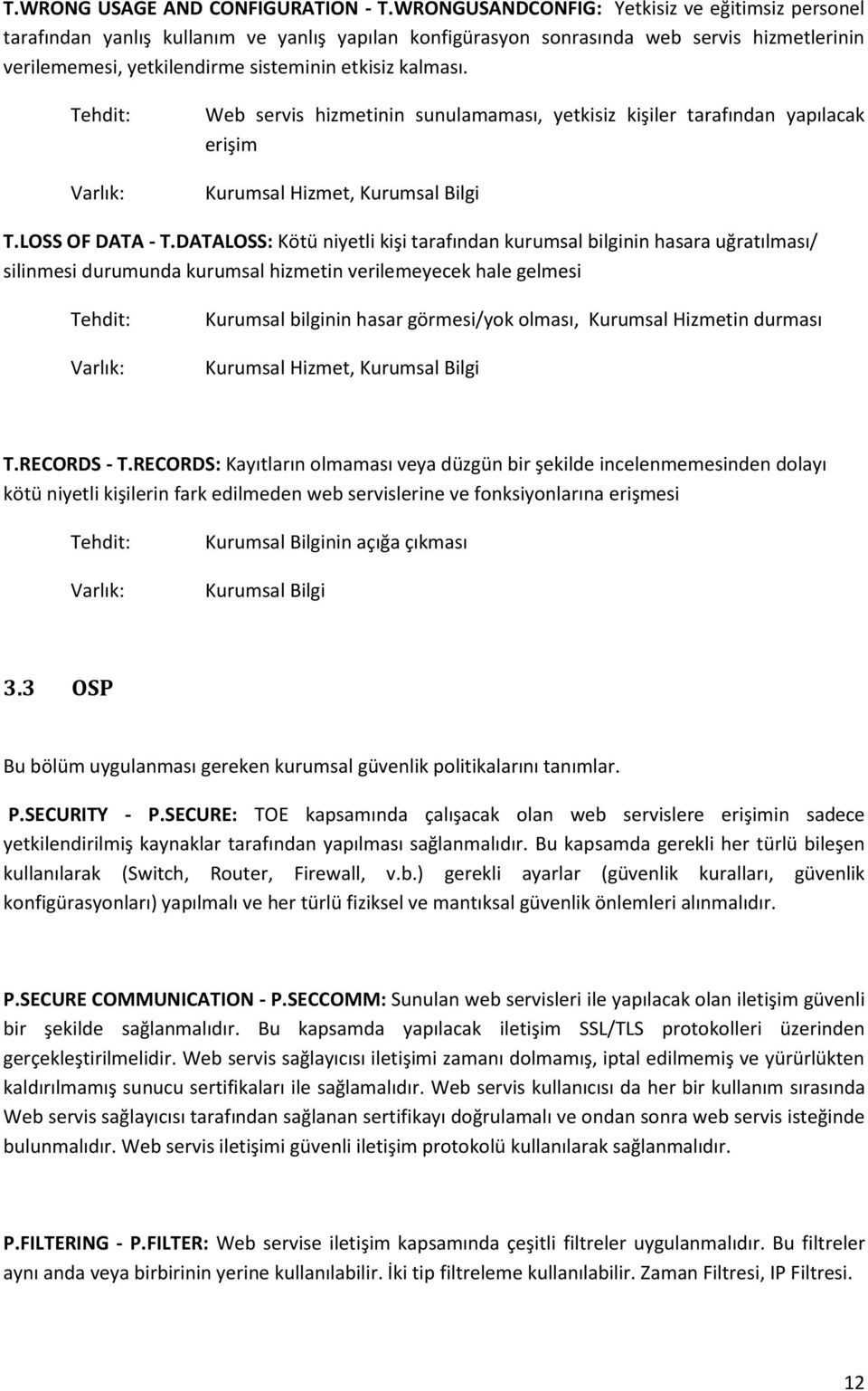 Tehdit: Varlık: Web servis hizmetinin sunulamaması, yetkisiz kişiler tarafından yapılacak erişim Kurumsal Hizmet, Kurumsal Bilgi T.LOSS OF DATA - T.