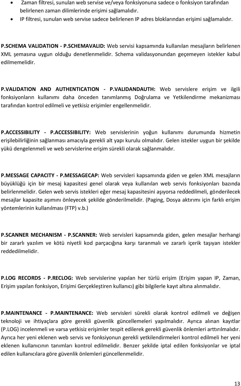 SCHEMAVALID: Web servisi kapsamında kullanılan mesajların belirlenen XML şemasına uygun olduğu denetlenmelidir. Schema validasyonundan geçemeyen istekler kabul edilmemelidir. P.