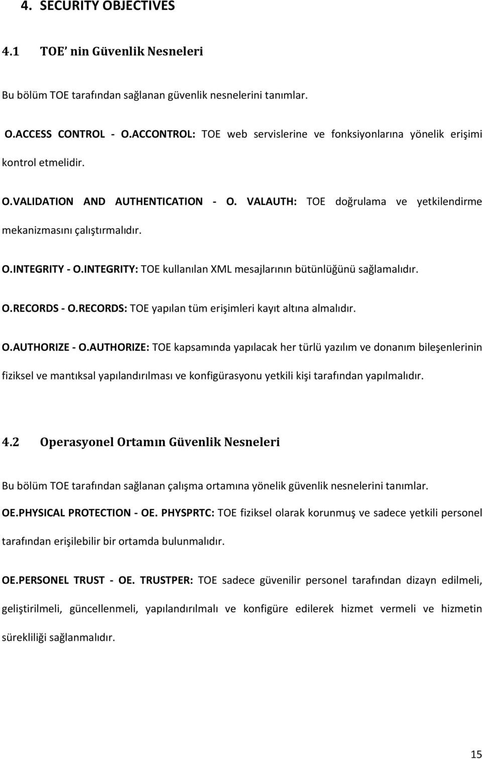 INTEGRITY: TOE kullanılan XML mesajlarının bütünlüğünü sağlamalıdır. O.RECORDS - O.RECORDS: TOE yapılan tüm erişimleri kayıt altına almalıdır. O.AUTHORIZE - O.