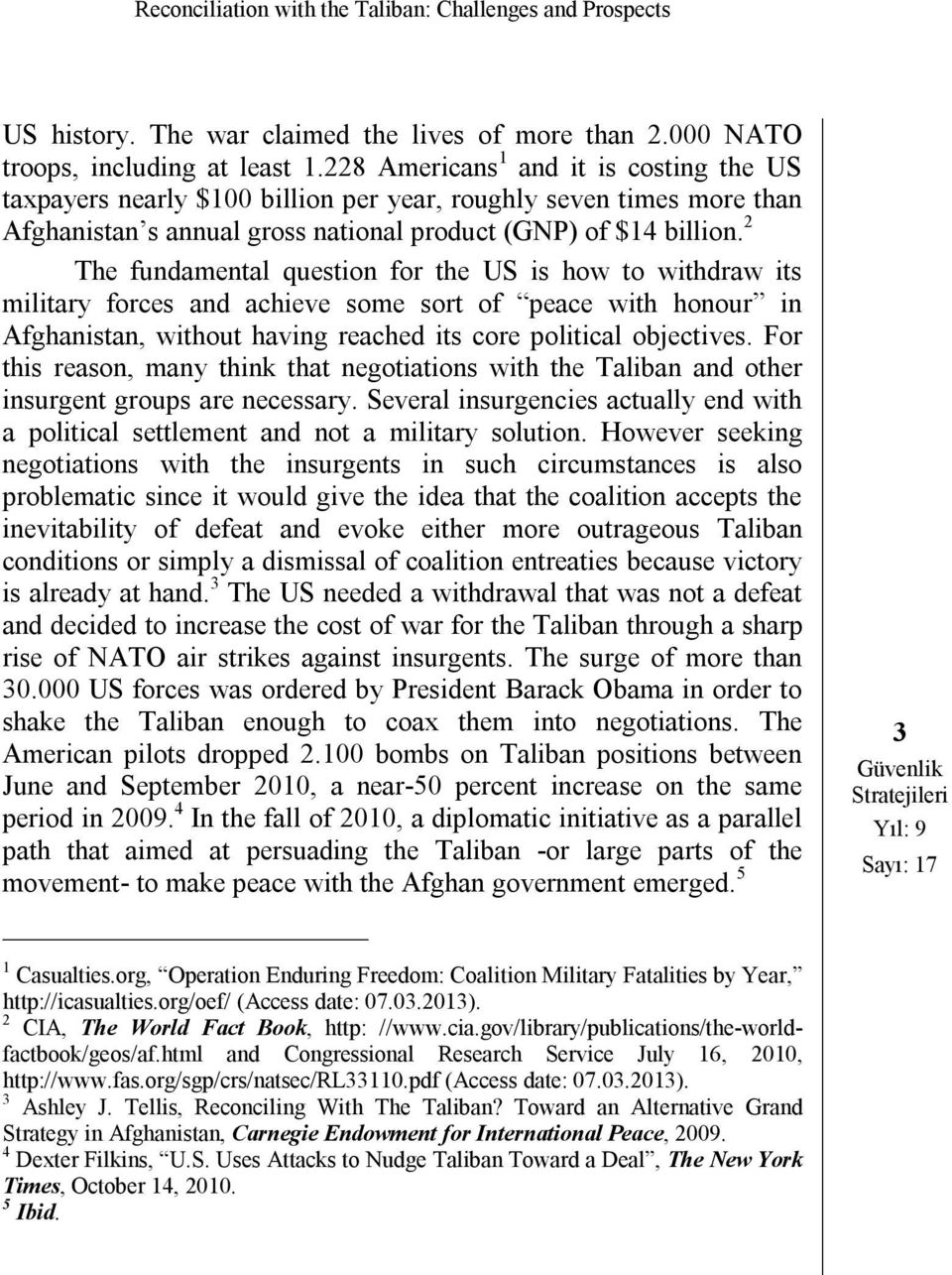 2 The fundamental question for the US is how to withdraw its military forces and achieve some sort of peace with honour in Afghanistan, without having reached its core political objectives.