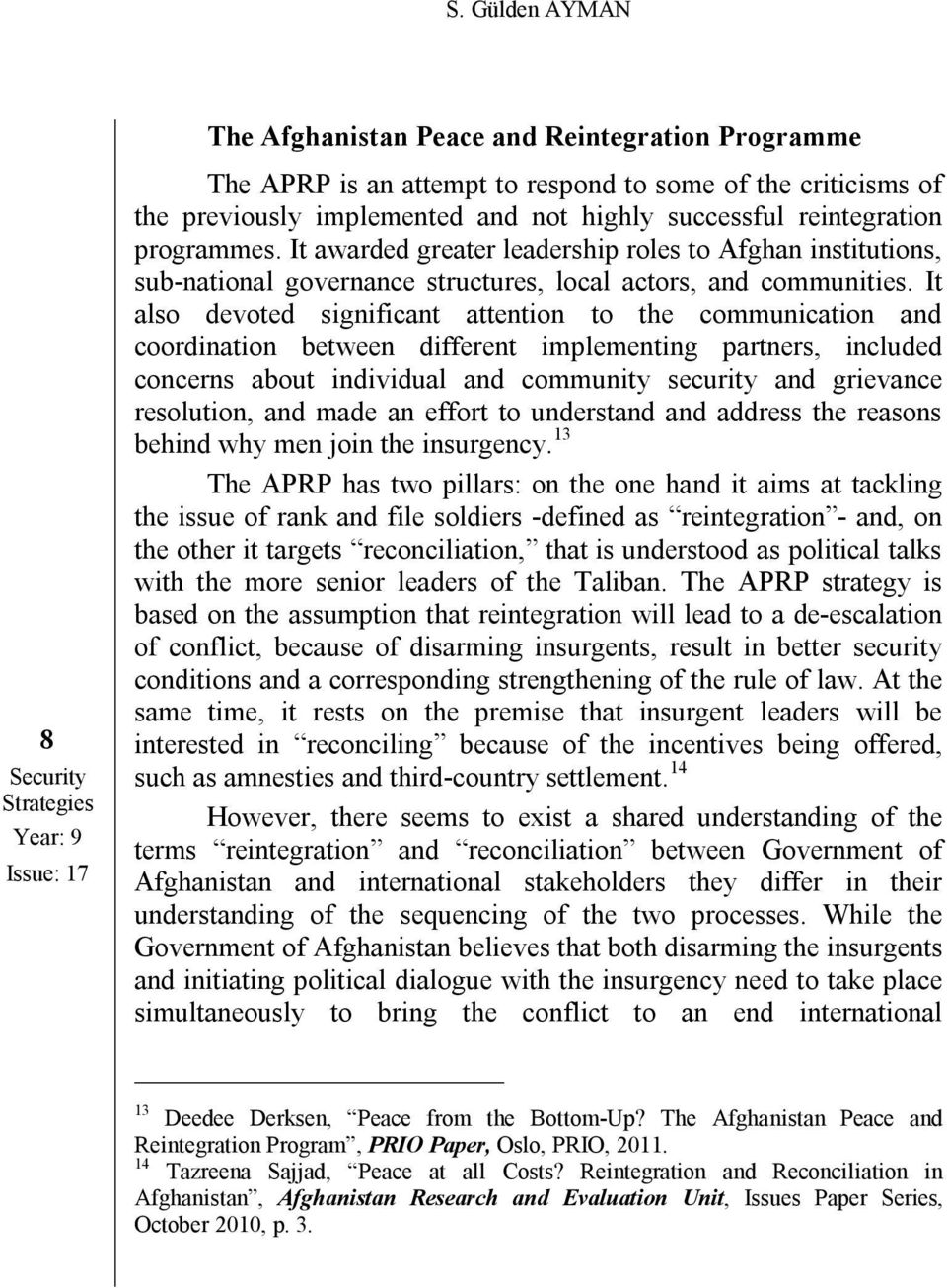 It also devoted significant attention to the communication and coordination between different implementing partners, included concerns about individual and community security and grievance